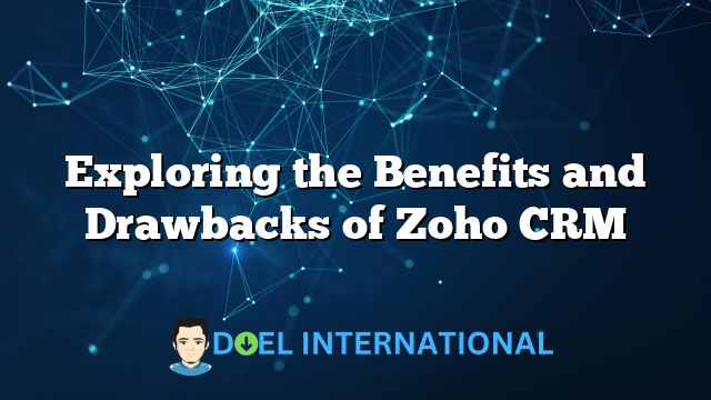 Exploring the Benefits and Drawbacks of Zoho CRM