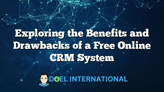 Exploring the Benefits and Drawbacks of a Free Online CRM System