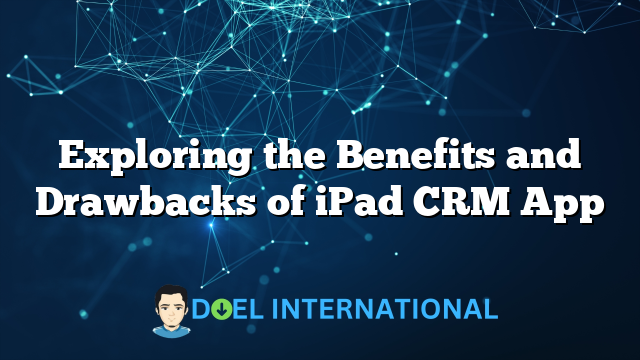 Exploring the Benefits and Drawbacks of iPad CRM App