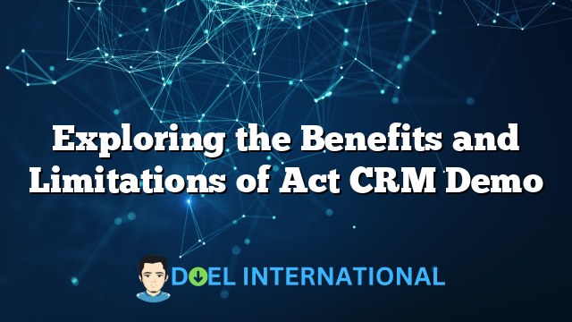 Exploring the Benefits and Limitations of Act CRM Demo