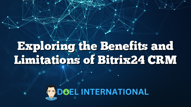 Exploring the Benefits and Limitations of Bitrix24 CRM