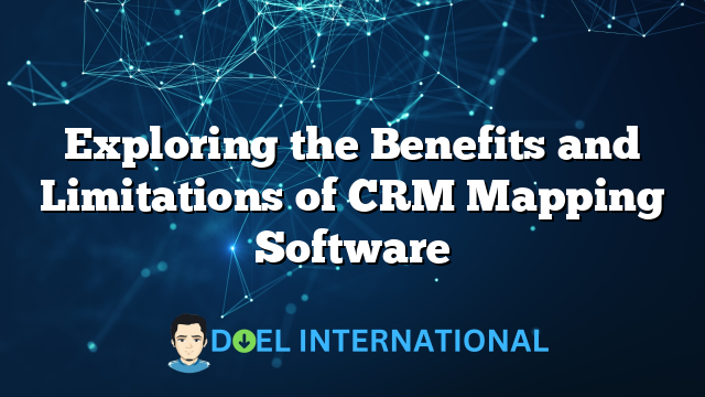 Exploring the Benefits and Limitations of CRM Mapping Software