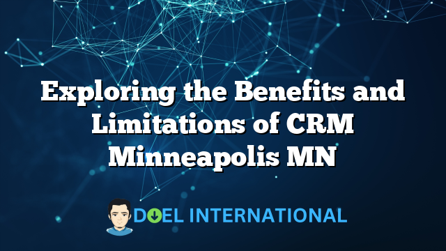 Exploring the Benefits and Limitations of CRM Minneapolis MN