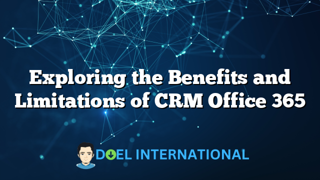 Exploring the Benefits and Limitations of CRM Office 365