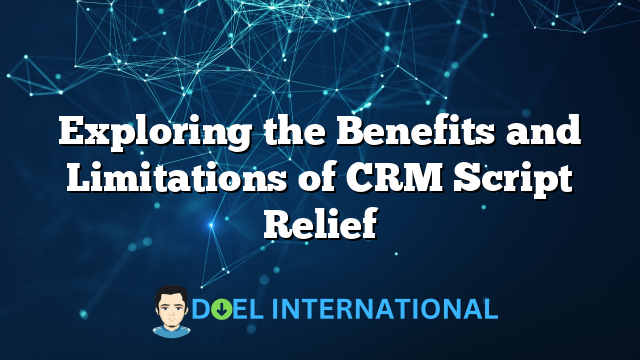 Exploring the Benefits and Limitations of CRM Script Relief