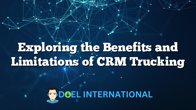 Exploring the Benefits and Limitations of CRM Trucking