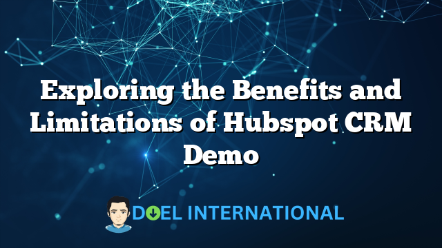 Exploring the Benefits and Limitations of Hubspot CRM Demo