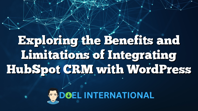 Exploring the Benefits and Limitations of Integrating HubSpot CRM with WordPress