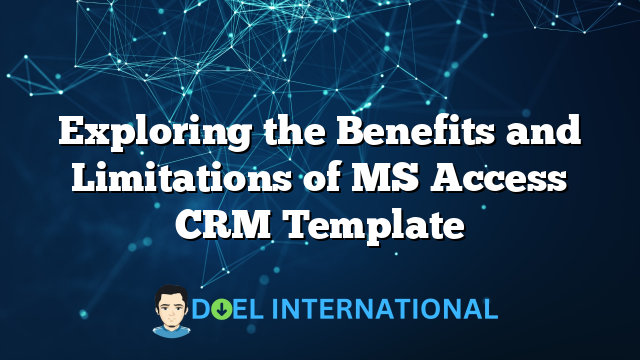 Exploring the Benefits and Limitations of MS Access CRM Template