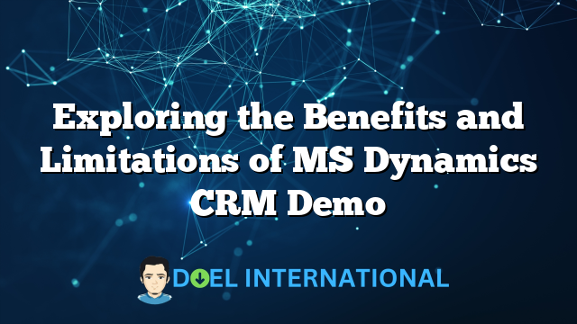 Exploring the Benefits and Limitations of MS Dynamics CRM Demo