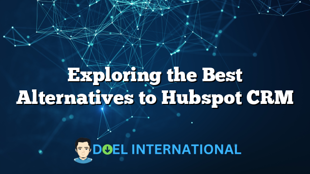 Exploring the Best Alternatives to Hubspot CRM