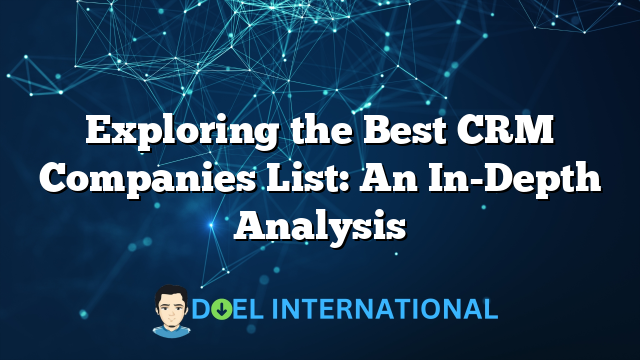 Exploring the Best CRM Companies List: An In-Depth Analysis