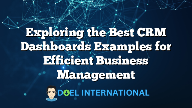 Exploring the Best CRM Dashboards Examples for Efficient Business Management