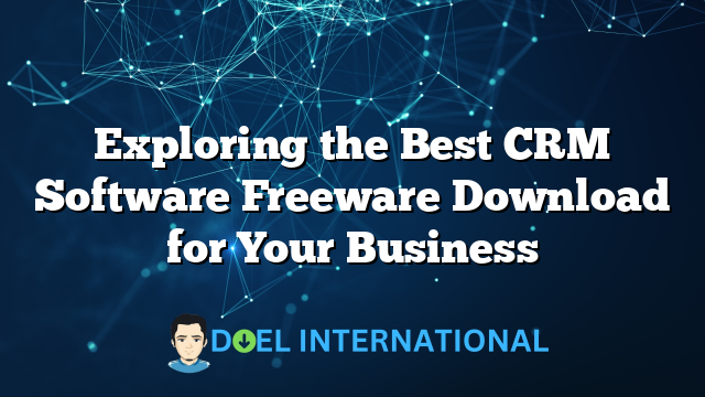 Exploring the Best CRM Software Freeware Download for Your Business