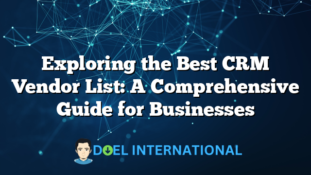 Exploring the Best CRM Vendor List: A Comprehensive Guide for Businesses