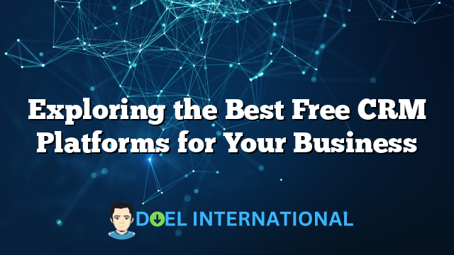 Exploring the Best Free CRM Platforms for Your Business