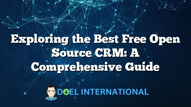 Exploring the Best Free Open Source CRM: A Comprehensive Guide