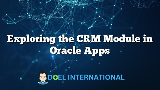 Exploring the CRM Module in Oracle Apps