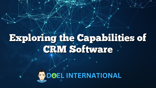 Exploring the Capabilities of CRM Software