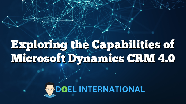 Exploring the Capabilities of Microsoft Dynamics CRM 4.0