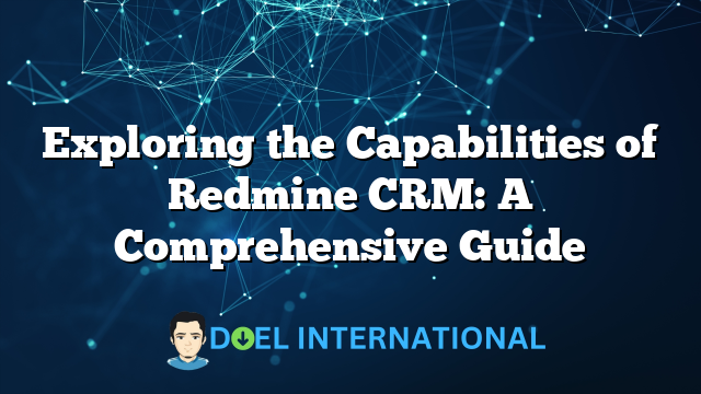 Exploring the Capabilities of Redmine CRM: A Comprehensive Guide