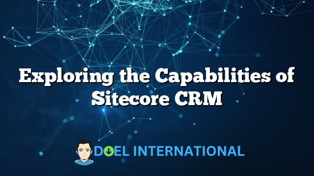 Exploring the Capabilities of Sitecore CRM