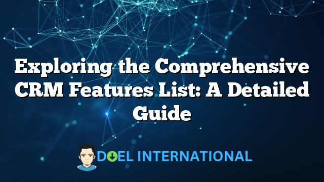 Exploring the Comprehensive CRM Features List: A Detailed Guide