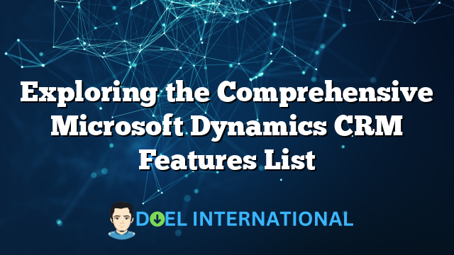 Exploring the Comprehensive Microsoft Dynamics CRM Features List