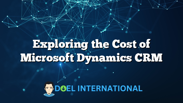 Exploring the Cost of Microsoft Dynamics CRM