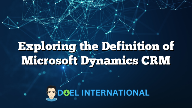 Exploring the Definition of Microsoft Dynamics CRM