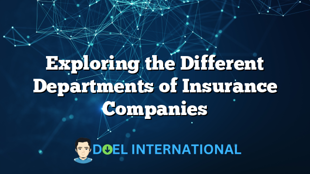 Exploring the Different Departments of Insurance Companies