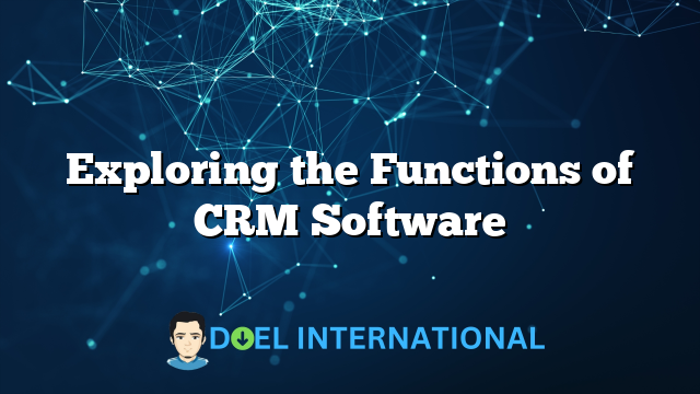 Exploring the Functions of CRM Software