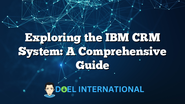 Exploring the IBM CRM System: A Comprehensive Guide