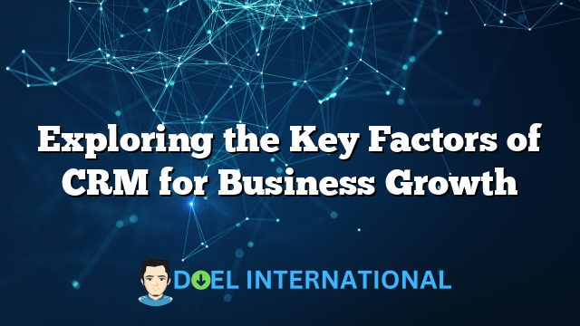 Exploring the Key Factors of CRM for Business Growth