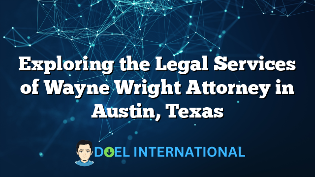 Exploring the Legal Services of Wayne Wright Attorney in Austin, Texas