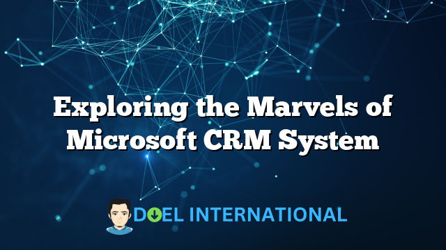 Exploring the Marvels of Microsoft CRM System