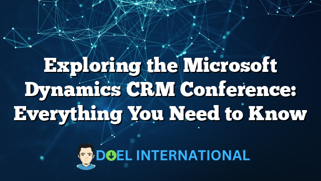 Exploring the Microsoft Dynamics CRM Conference: Everything You Need to Know