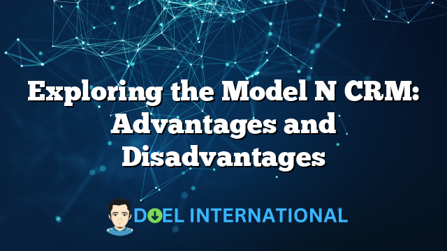 Exploring the Model N CRM: Advantages and Disadvantages