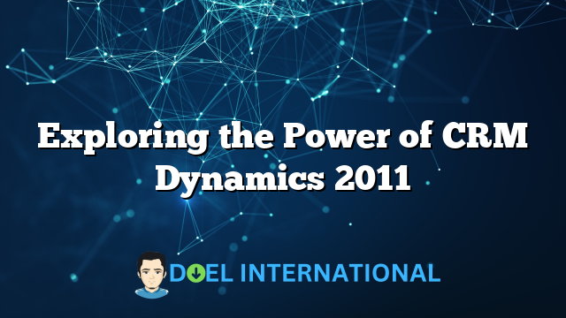 Exploring the Power of CRM Dynamics 2011