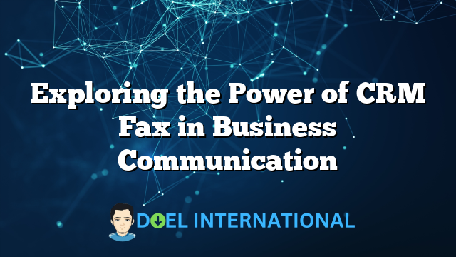 Exploring the Power of CRM Fax in Business Communication