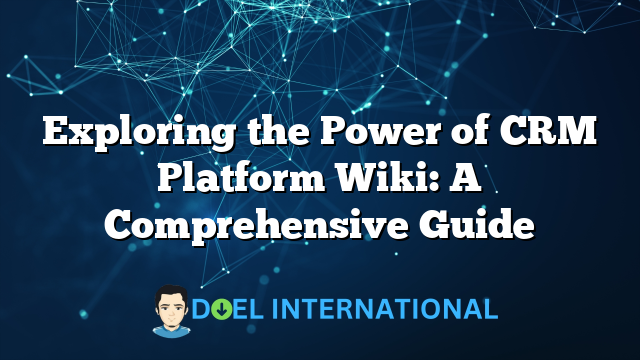 Exploring the Power of CRM Platform Wiki: A Comprehensive Guide