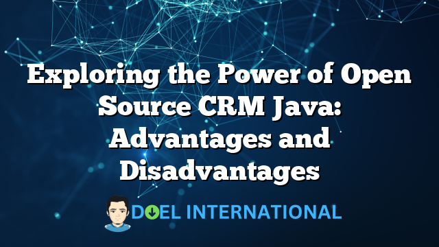 Exploring the Power of Open Source CRM Java: Advantages and Disadvantages