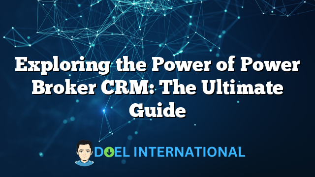 Exploring the Power of Power Broker CRM: The Ultimate Guide