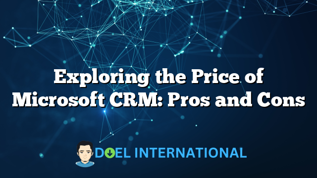 Exploring the Price of Microsoft CRM: Pros and Cons