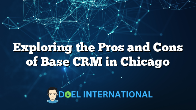 Exploring the Pros and Cons of Base CRM in Chicago