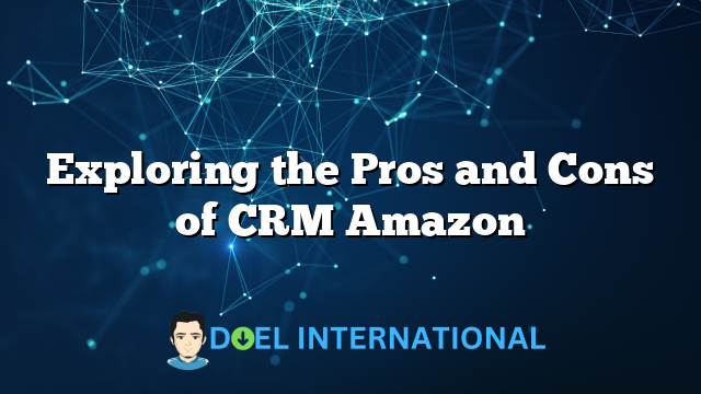 Exploring the Pros and Cons of CRM Amazon