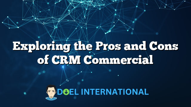 Exploring the Pros and Cons of CRM Commercial