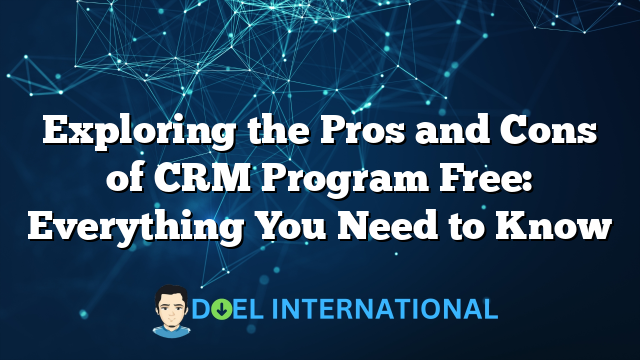 Exploring the Pros and Cons of CRM Program Free: Everything You Need to Know