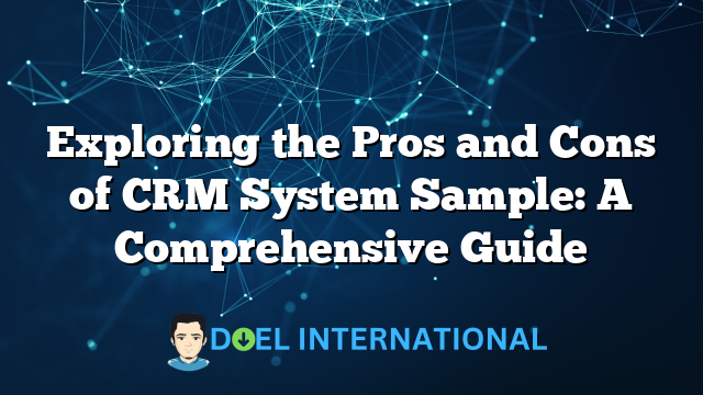 Exploring the Pros and Cons of CRM System Sample: A Comprehensive Guide