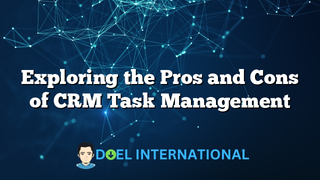 Exploring the Pros and Cons of CRM Task Management